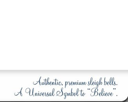 AUTHENTIC, PREMIUM SLEIGH BELLS. A UNIVERSAL SYMBOL TO "BELIEVE". trademark