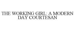 THE WORKING GIRL: A MODERN DAY COURTESAN trademark