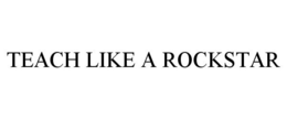 TEACH LIKE A ROCKSTAR trademark