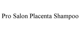 PRO SALON PLACENTA SHAMPOO trademark