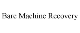 BARE MACHINE RECOVERY trademark