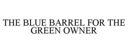 THE BLUE BARREL FOR THE GREEN OWNER trademark