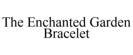THE ENCHANTED GARDEN BRACELET trademark