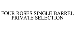 FOUR ROSES SINGLE BARREL PRIVATE SELECTION trademark