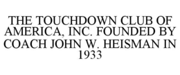 THE TOUCHDOWN CLUB OF AMERICA, INC. FOUNDED BY COACH JOHN W. HEISMAN IN 1933 trademark