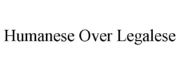 HUMANESE OVER LEGALESE trademark