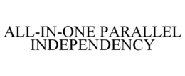 ALL-IN-ONE PARALLEL INDEPENDENCY trademark