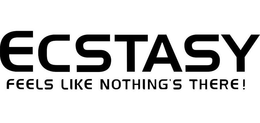 ECSTASY FEELS LIKE NOTHING'S THERE! trademark