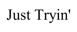 JUST TRYIN' trademark
