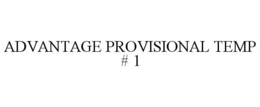 ADVANTAGE PROVISIONAL TEMP # 1 trademark