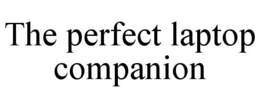 THE PERFECT LAPTOP COMPANION trademark