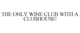 THE ONLY WINE CLUB WITH A CLUBHOUSE! trademark