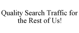 QUALITY SEARCH TRAFFIC FOR THE REST OF US! trademark