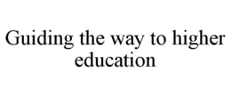 GUIDING THE WAY TO HIGHER EDUCATION trademark