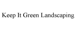 KEEP IT GREEN LANDSCAPING trademark