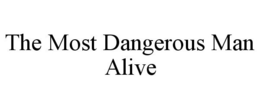 THE MOST DANGEROUS MAN ALIVE trademark