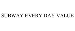 SUBWAY EVERY DAY VALUE trademark