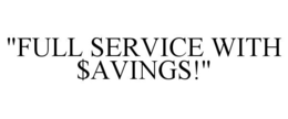 "FULL SERVICE WITH $AVINGS!" trademark