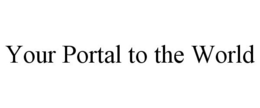 YOUR PORTAL TO THE WORLD trademark