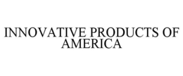 INNOVATIVE PRODUCTS OF AMERICA trademark