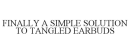 FINALLY A SIMPLE SOLUTION TO TANGLED EARBUDS trademark