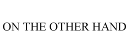 ON THE OTHER HAND trademark