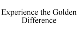 EXPERIENCE THE GOLDEN DIFFERENCE trademark