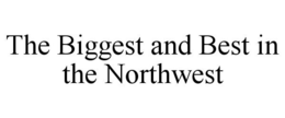 THE BIGGEST AND BEST IN THE NORTHWEST trademark