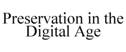 PRESERVATION IN THE DIGITAL AGE trademark