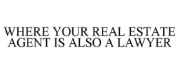 WHERE YOUR REAL ESTATE AGENT IS ALSO A LAWYER trademark