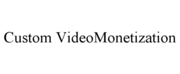 CUSTOM VIDEOMONETIZATION trademark