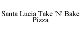 SANTA LUCIA TAKE 'N' BAKE PIZZA trademark