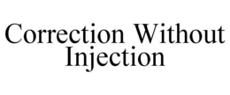 CORRECTION WITHOUT INJECTION trademark