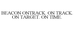 BEACON ONTRACK. ON TRACK. ON TARGET. ON TIME. trademark
