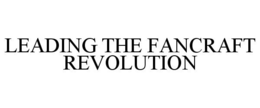 LEADING THE FANCRAFT REVOLUTION trademark