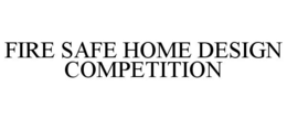 FIRE SAFE HOME DESIGN COMPETITION trademark