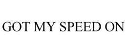 GOT MY SPEED ON trademark