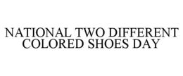 NATIONAL TWO DIFFERENT COLORED SHOES DAY trademark