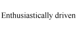 ENTHUSIASTICALLY DRIVEN trademark