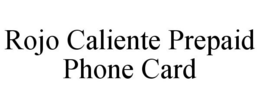 ROJO CALIENTE PREPAID PHONE CARD trademark