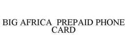 BIG AFRICA PREPAID PHONE CARD trademark