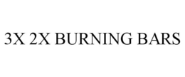 3X 2X BURNING BARS trademark