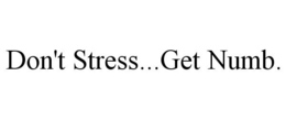 DON'T STRESS...GET NUMB. trademark