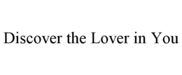 DISCOVER THE LOVER IN YOU trademark