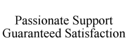 PASSIONATE SUPPORT GUARANTEED SATISFACTION trademark