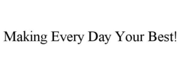 MAKING EVERY DAY YOUR BEST! trademark