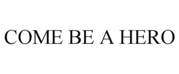 COME BE A HERO trademark