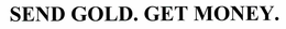 SEND GOLD; GET MONEY trademark