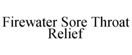 FIREWATER SORE THROAT RELIEF trademark