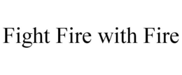 FIGHT FIRE WITH FIRE trademark